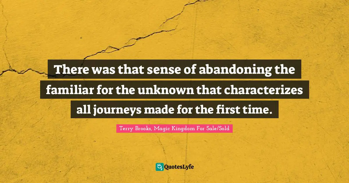 There was that sense of abandoning the familiar for the unknown that characterizes all journeys made for the first time.
