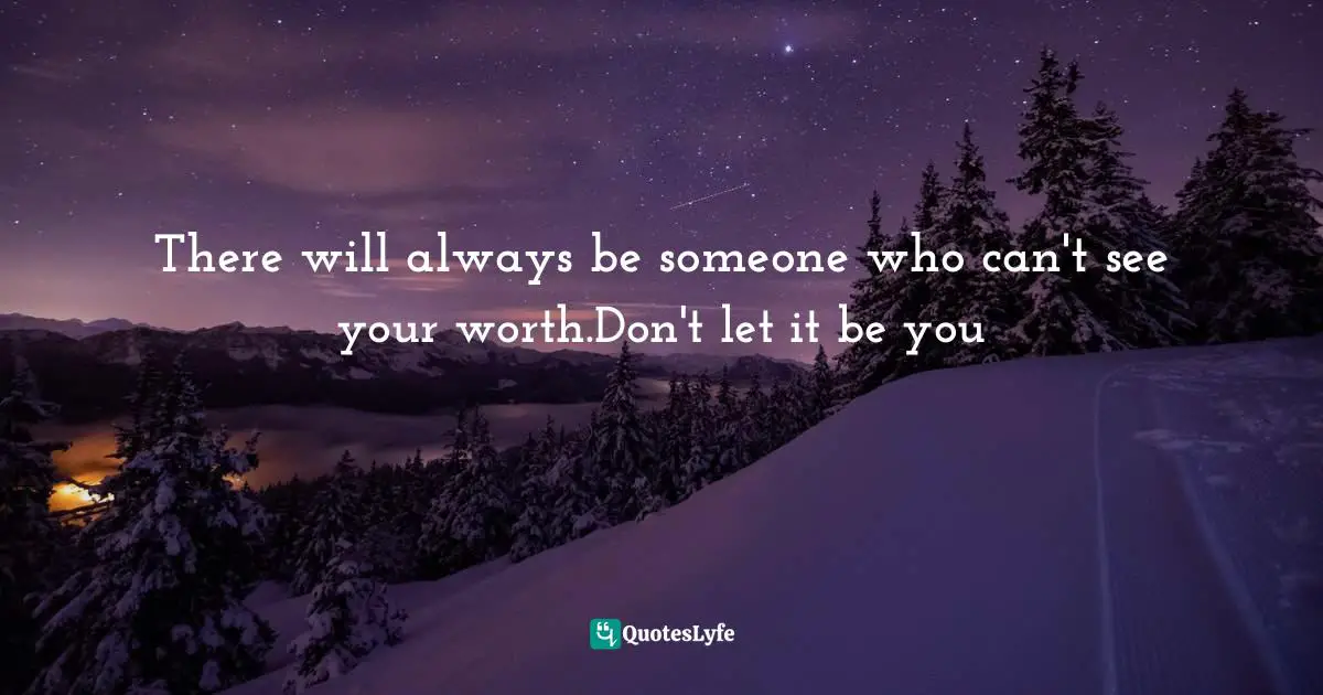 Mel Robbins, The 5 Second Rule: Transform Your Life, Work, And Confidence With Everyday Courage Quotes: "There will always be someone who can't see your worth.Don't let it be you"