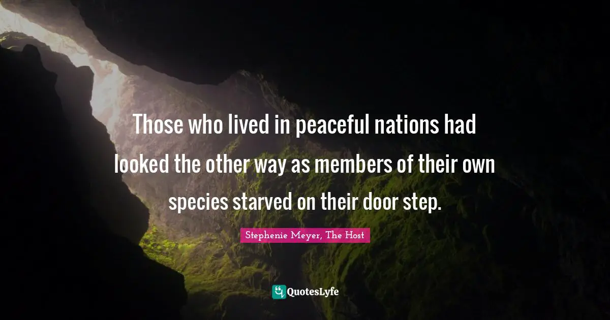 Those who lived in peaceful nations had looked the other way as members of their own species starved on their door step.