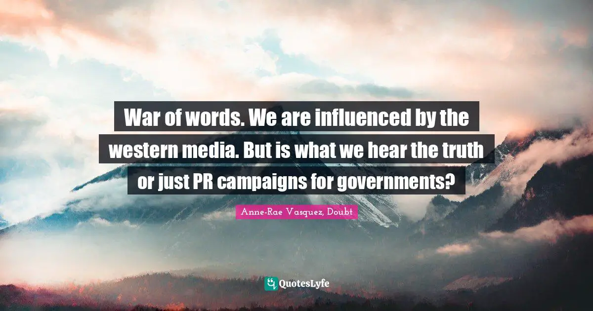 War of words. We are influenced by the western media. But is what we hear the truth or just PR campaigns for governments?