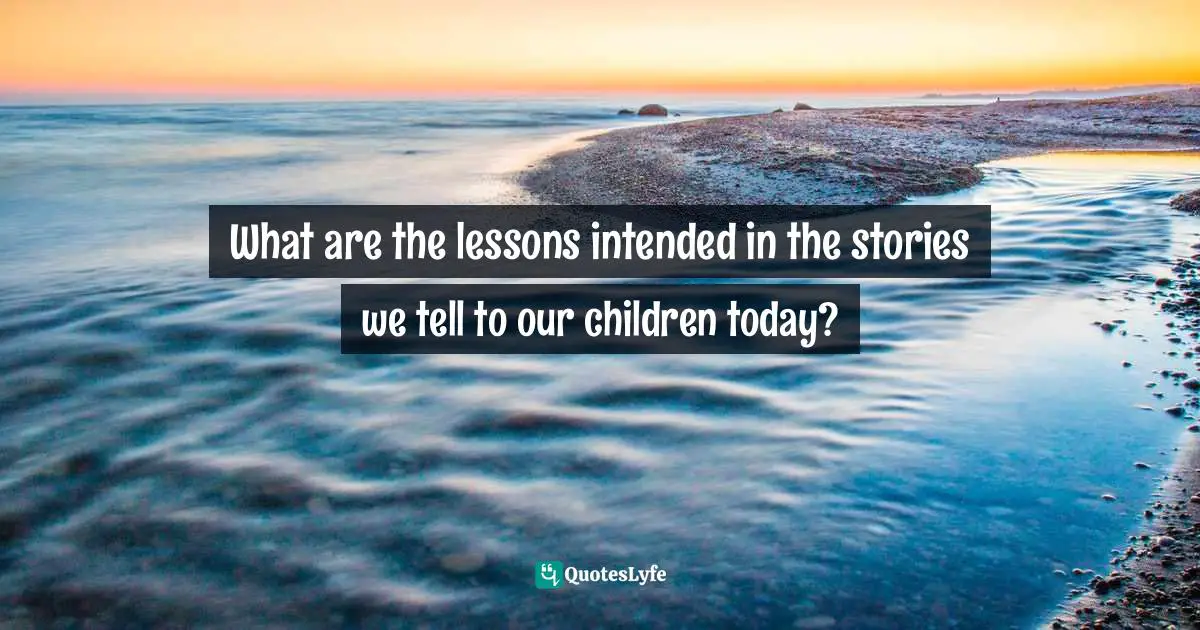 What are the lessons intended in the stories we tell to our children today?