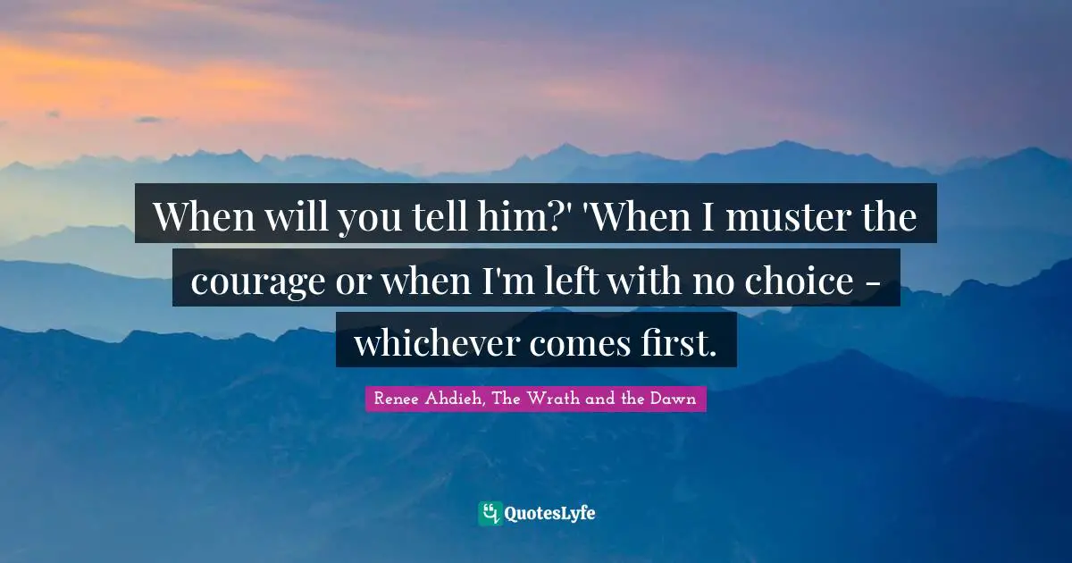 When will you tell him?' 'When I muster the courage or when I'm left with no choice - whichever comes first.