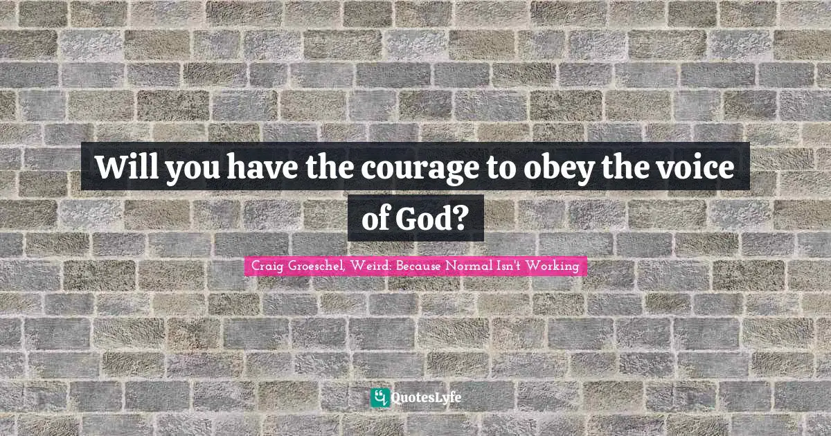 Will you have the courage to obey the voice of God?