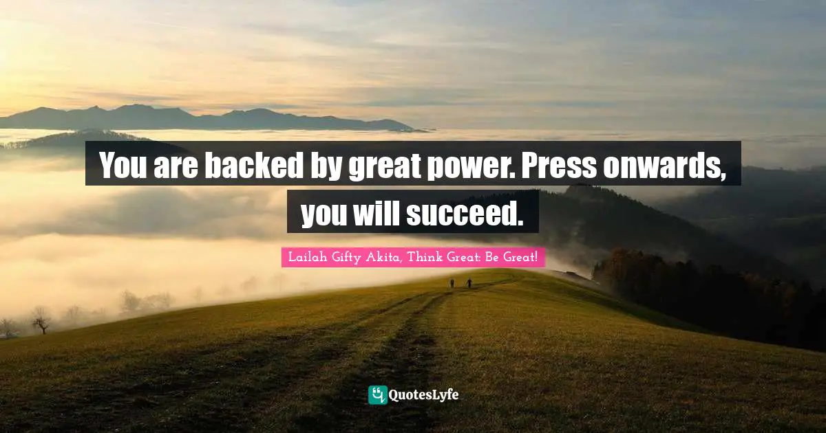 Determined Spirit Quotes: "You are backed by great power. Press onwards, you will succeed."