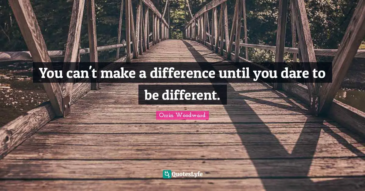 Make A Difference Quotes: "You can't make a difference until you dare to be different."
