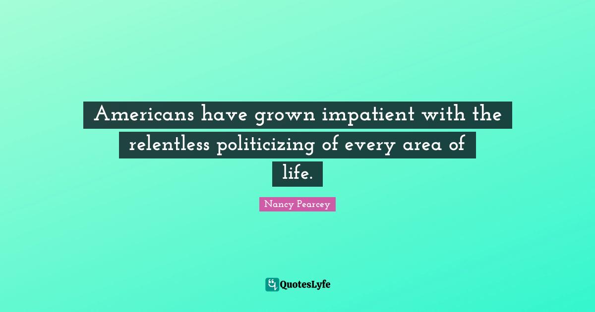Americans have grown impatient with the relentless politicizing of every area of life.