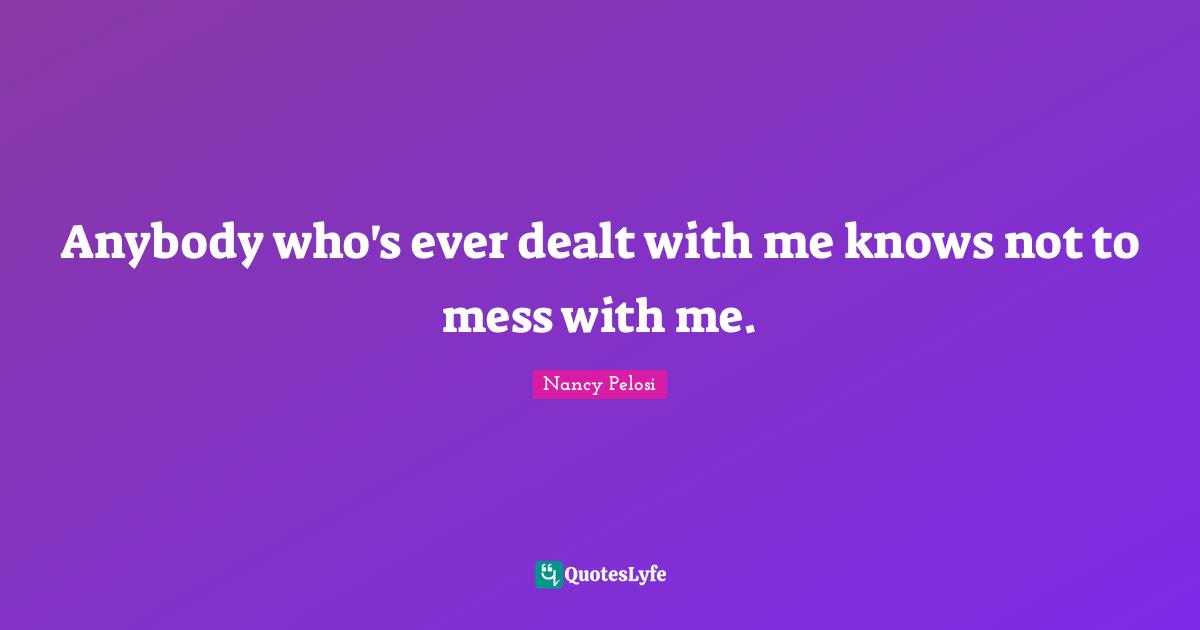 Anybody who's ever dealt with me knows not to mess with me.