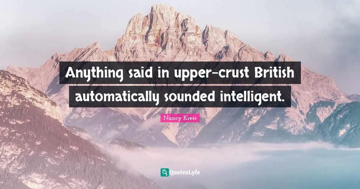 Anything said in upper-crust British automatically sounded intelligent.