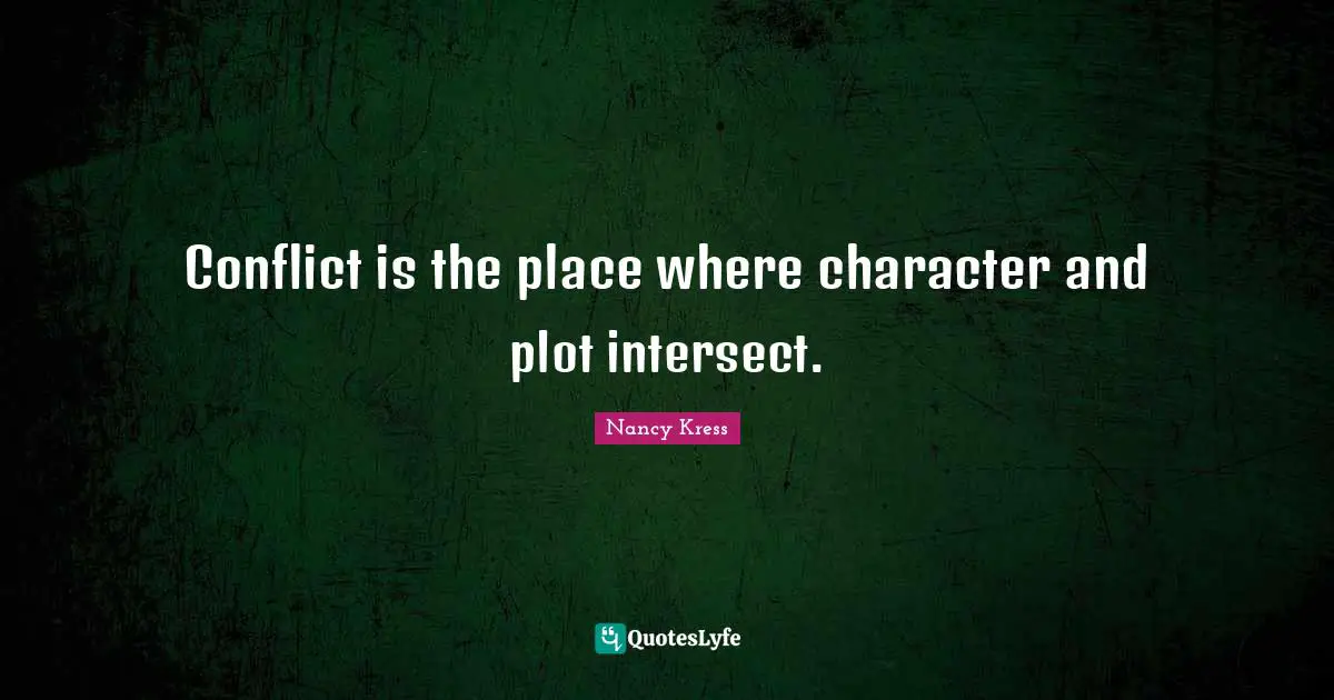 Conflict is the place where character and plot intersect.