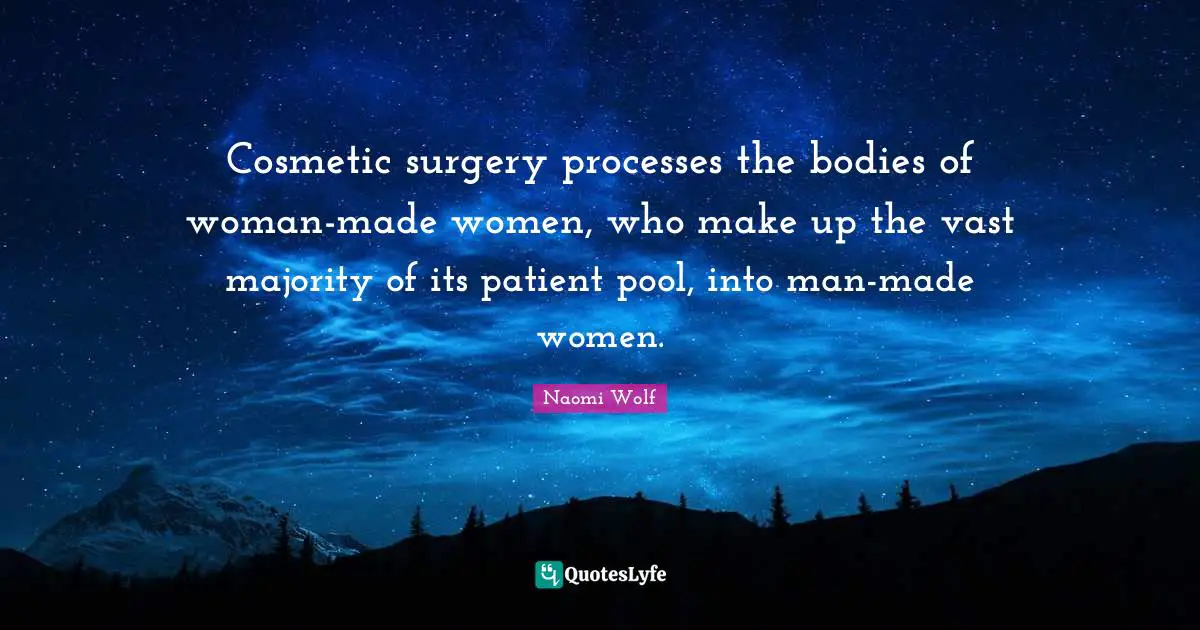 Cosmetic surgery processes the bodies of woman-made women, who make up the vast majority of its patient pool, into man-made women.