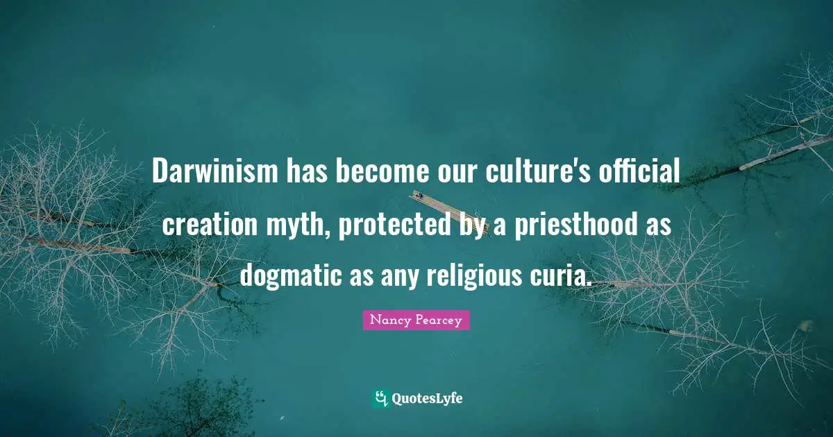 Darwinism has become our culture's official creation myth, protected by a priesthood as dogmatic as any religious curia.