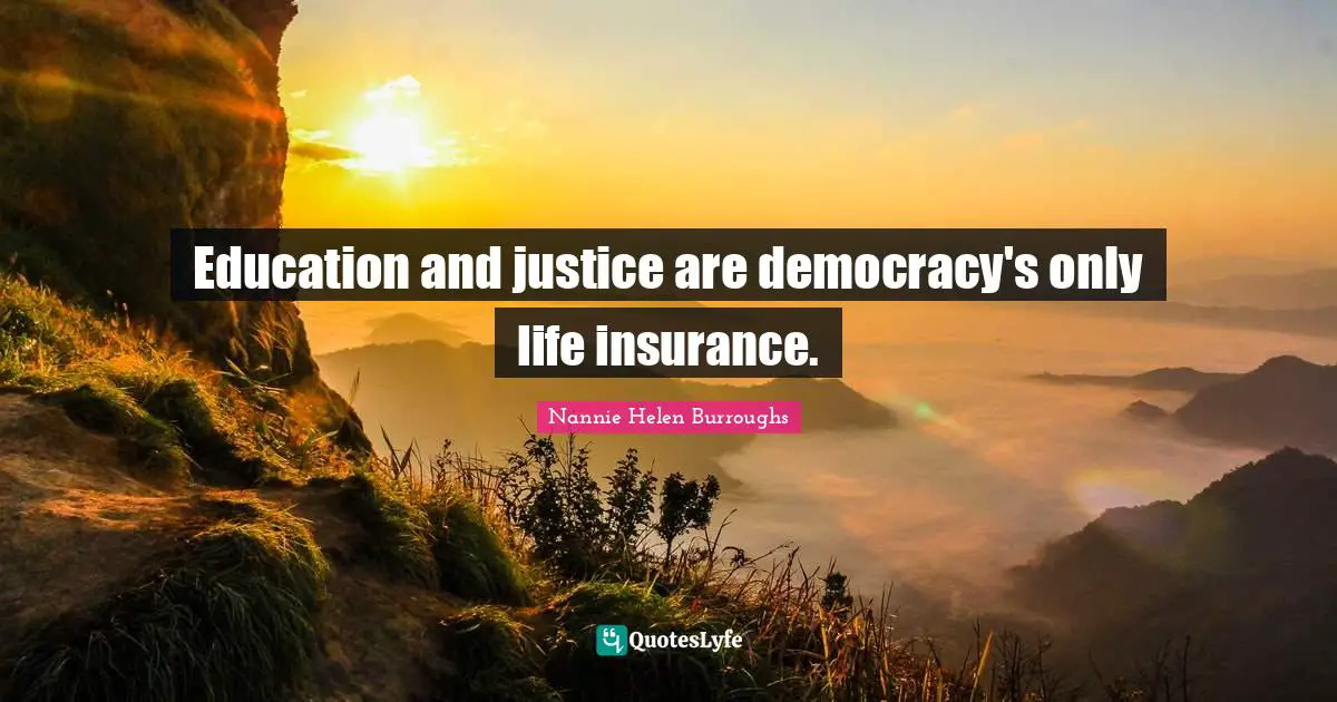 Nannie Helen Burroughs Quotes: "Education and justice are democracy's only life insurance."