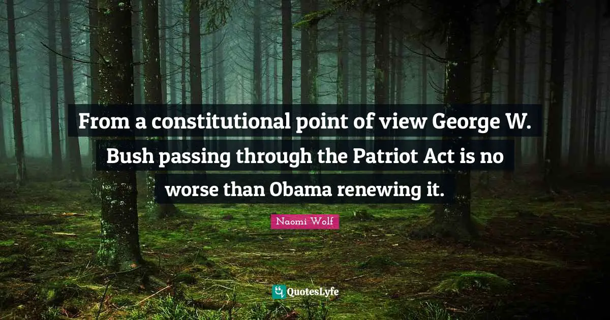 From a constitutional point of view George W. Bush passing through the Patriot Act is no worse than Obama renewing it.