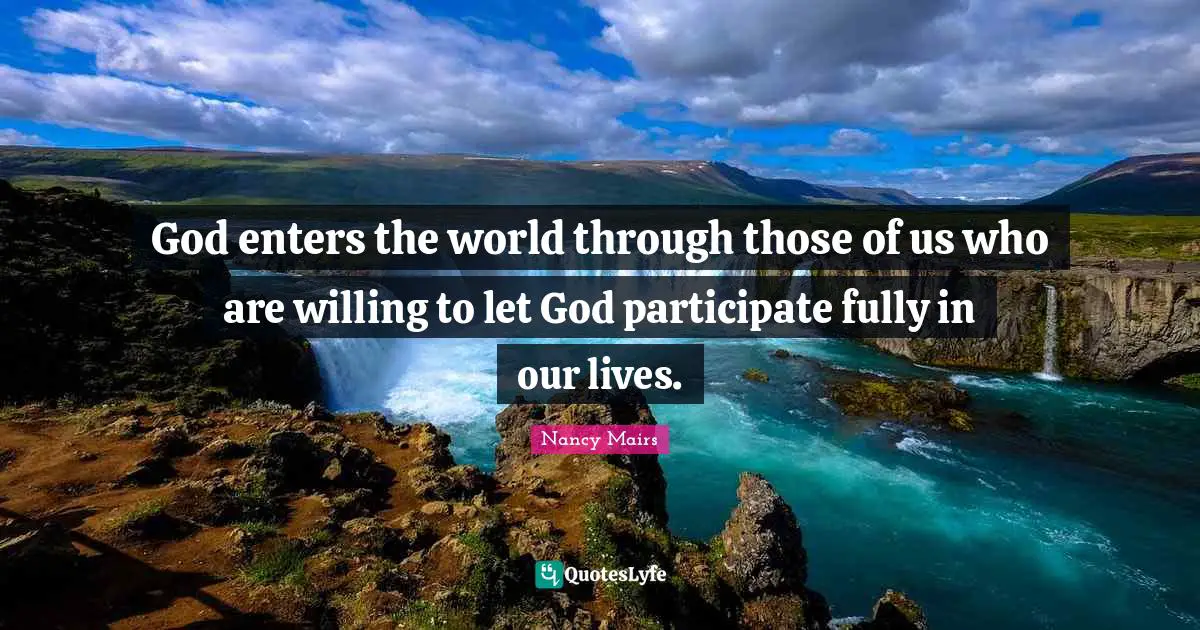 God enters the world through those of us who are willing to let God participate fully in our lives.