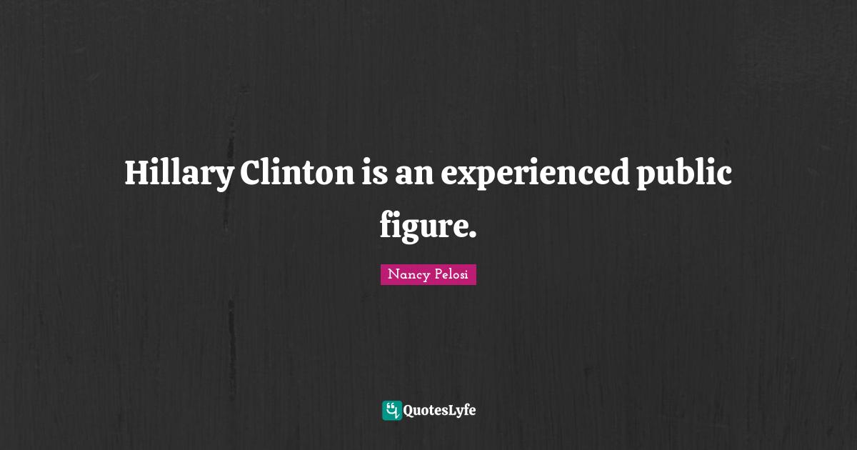 Hillary Clinton is an experienced public figure.