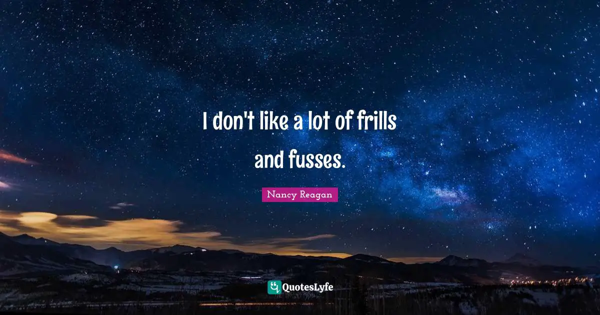 I don't like a lot of frills and fusses.