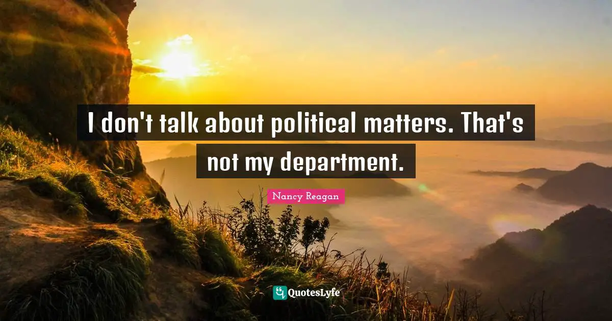 I don't talk about political matters. That's not my department.
