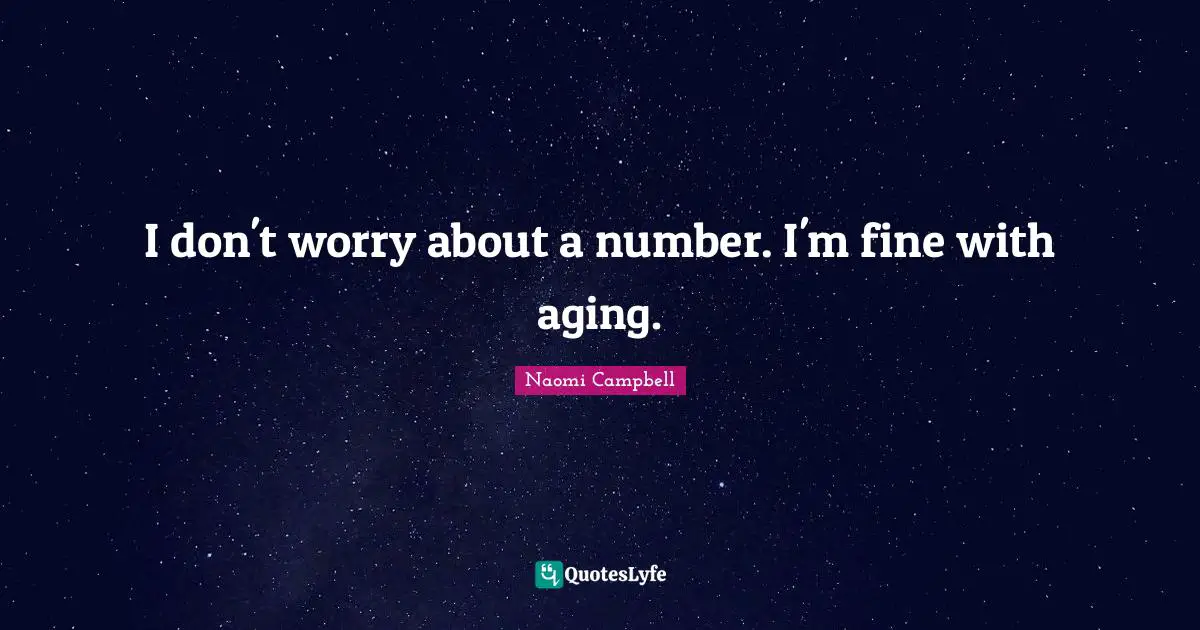 Naomi Campbell Quotes: "I don't worry about a number. I'm fine with aging."
