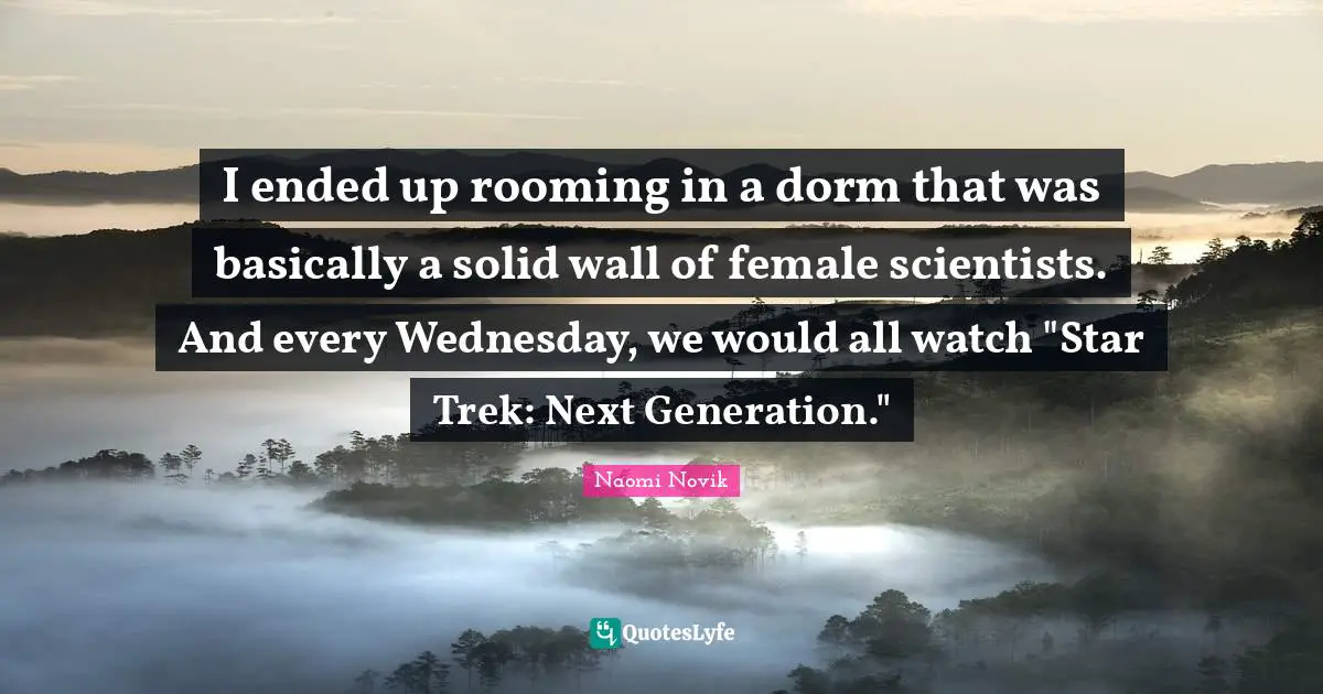 I ended up rooming in a dorm that was basically a solid wall of female scientists. And every Wednesday, we would all watch "Star Trek: Next Generation."