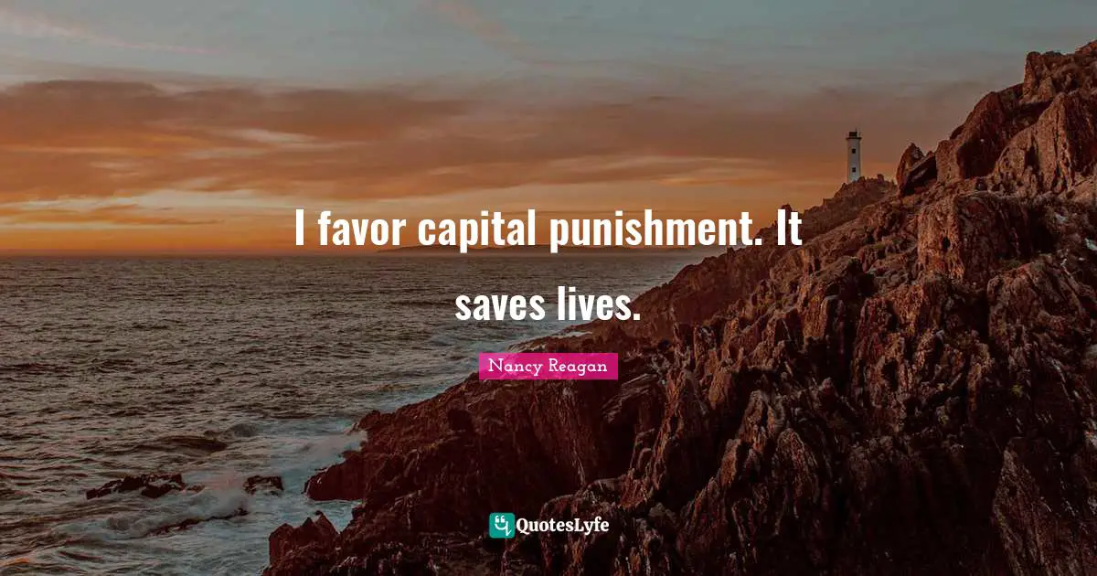 Capital Quotes: "I favor capital punishment. It saves lives."