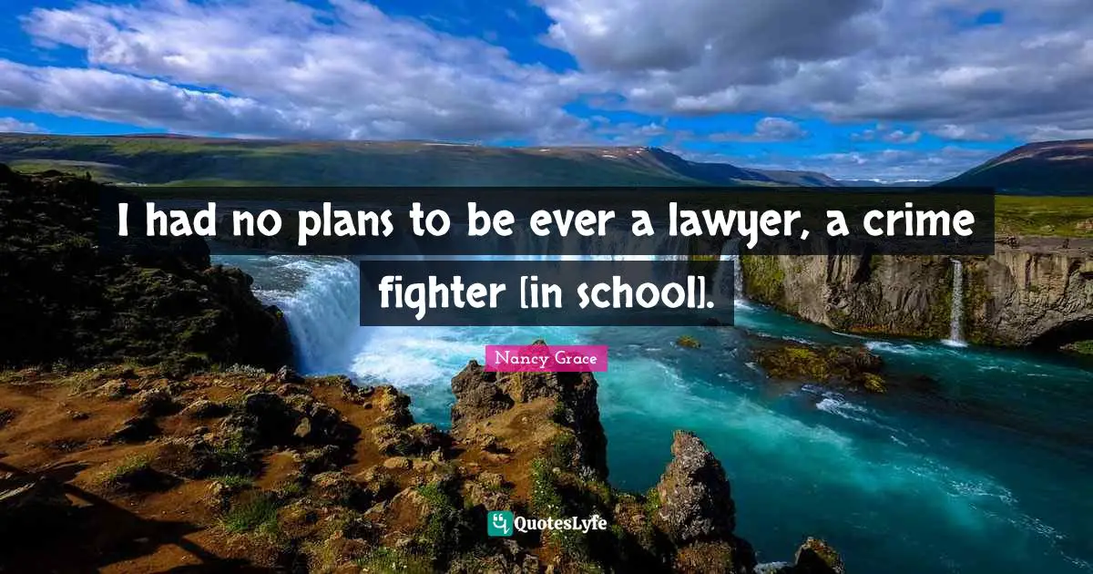 I had no plans to be ever a lawyer, a crime fighter [in school].