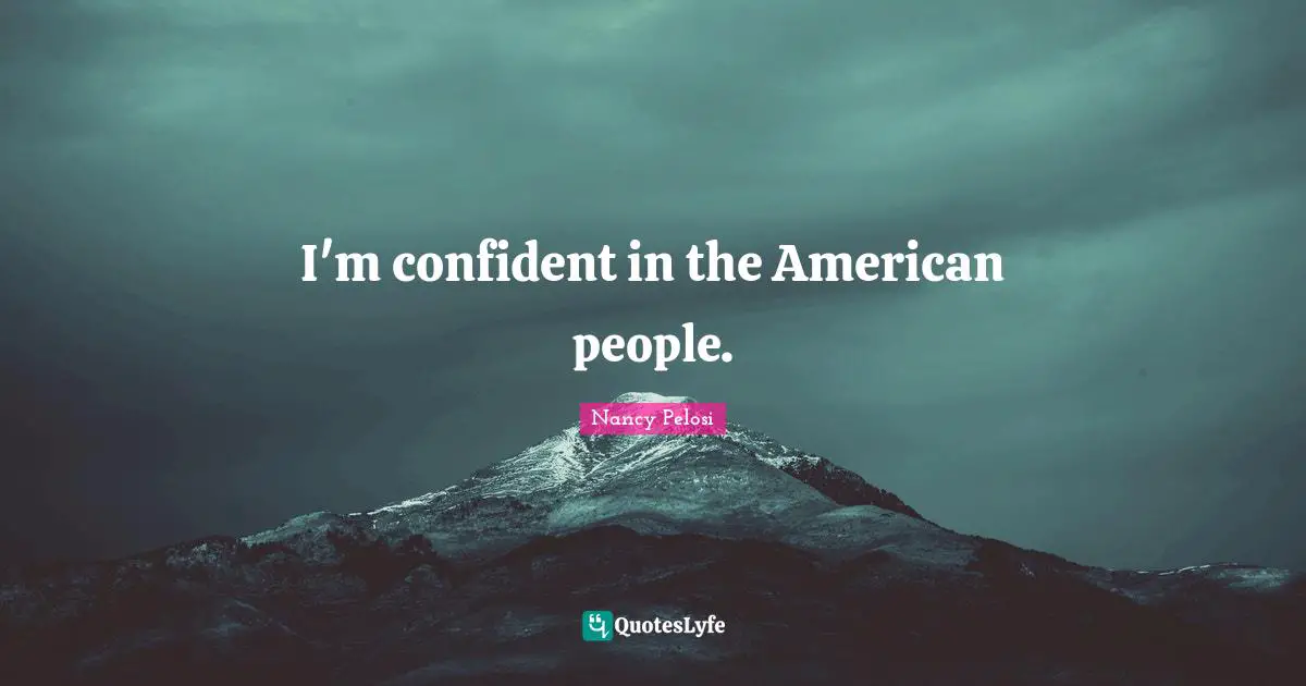 I'm confident in the American people.