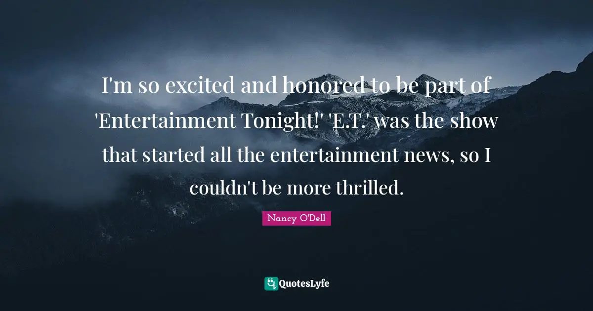 I'm so excited and honored to be part of 'Entertainment Tonight!' 'E.T.' was the show that started all the entertainment news, so I couldn't be more thrilled.