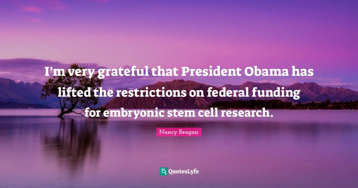 Stem Quotes: "I'm very grateful that President Obama has lifted the restrictions on federal funding for embryonic stem cell research."