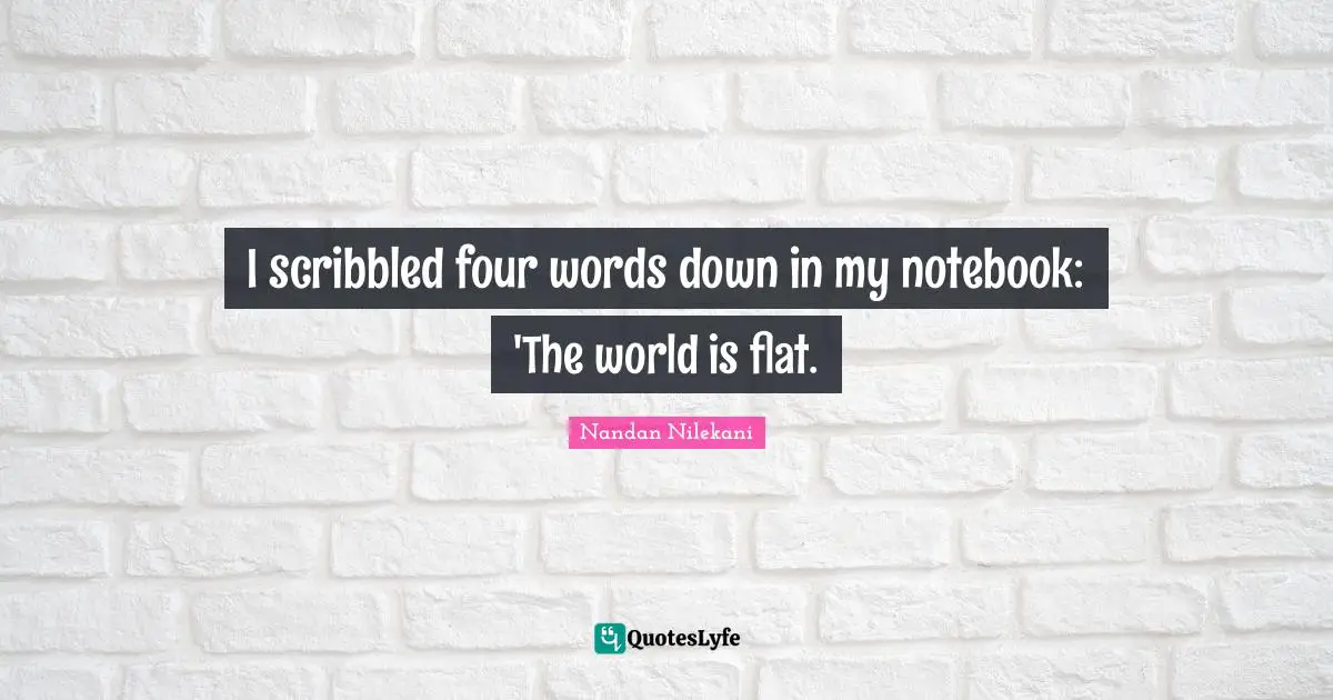 The Notebook Quotes: "I scribbled four words down in my notebook: 'The world is flat."