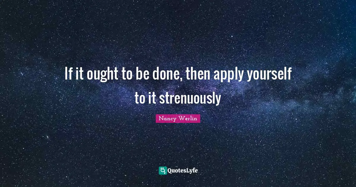 If it ought to be done, then apply yourself to it strenuously