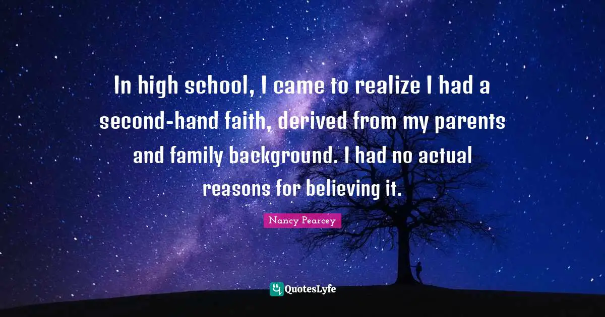 In high school, I came to realize I had a second-hand faith, derived from my parents and family background. I had no actual reasons for believing it.