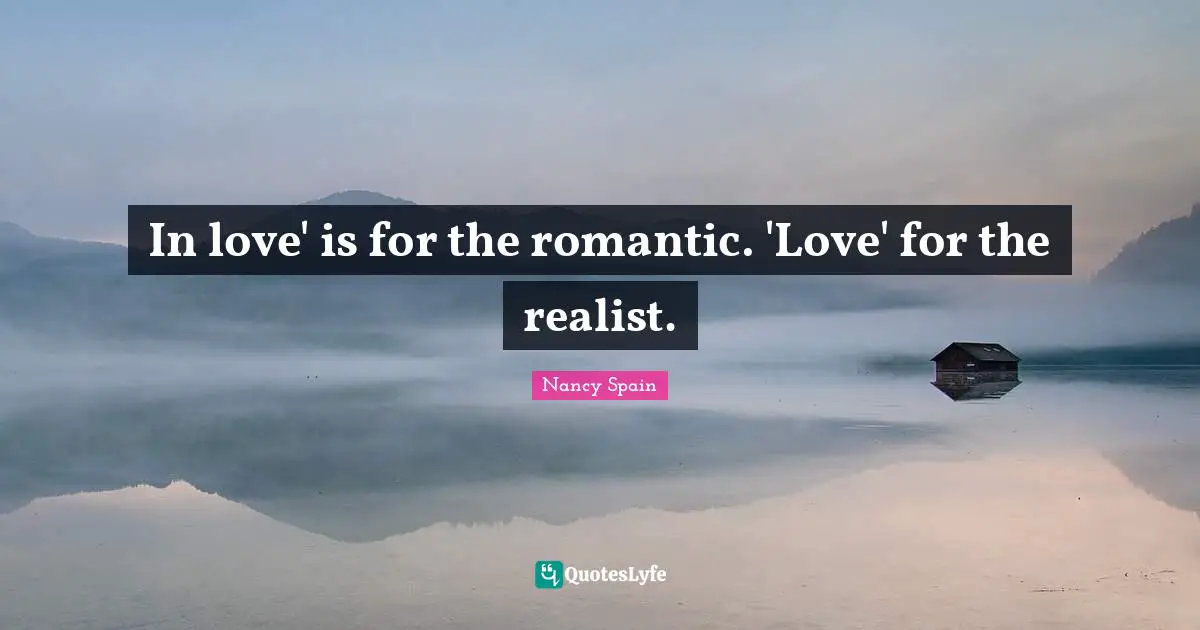 In love' is for the romantic. 'Love' for the realist.