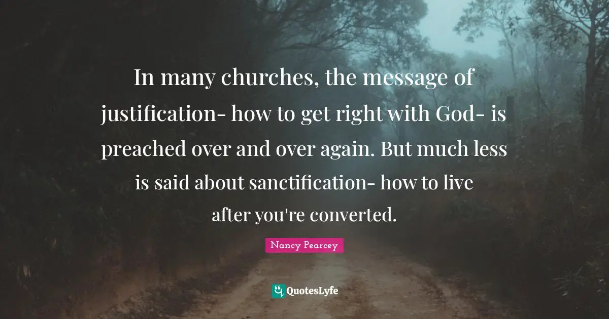 In many churches, the message of justification- how to get right with God- is preached over and over again. But much less is said about sanctification- how to live after you're converted.