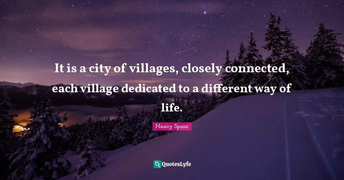 It is a city of villages, closely connected, each village dedicated to a different way of life.