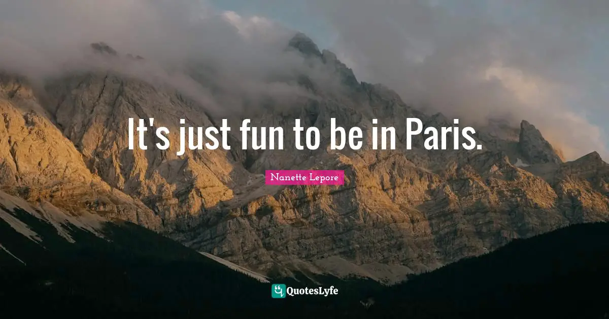 It's just fun to be in Paris.