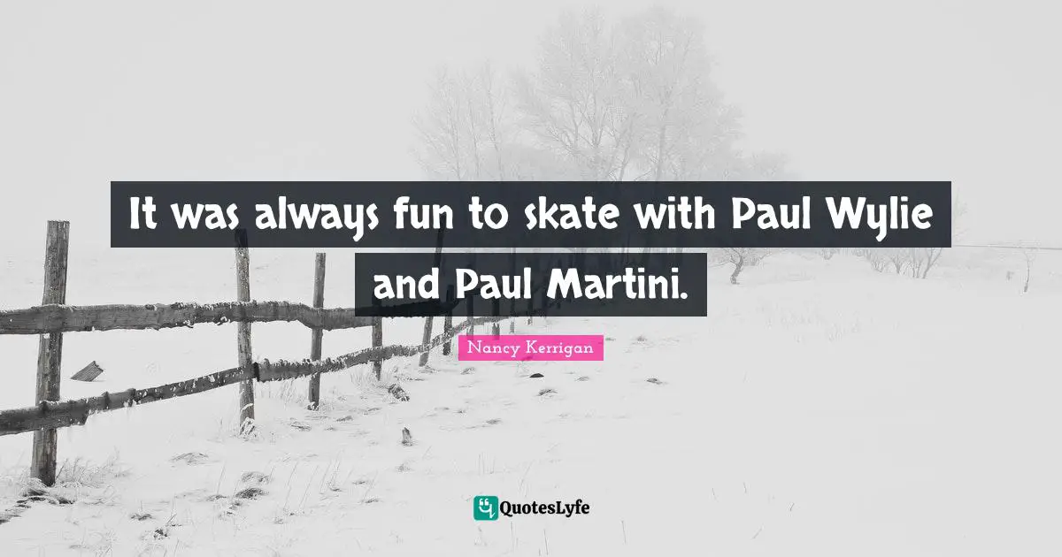 It was always fun to skate with Paul Wylie and Paul Martini.