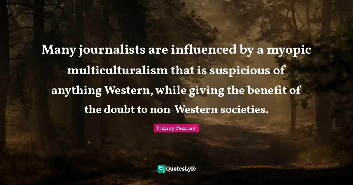 Many journalists are influenced by a myopic multiculturalism that is suspicious of anything Western, while giving the benefit of the doubt to non-Western societies.