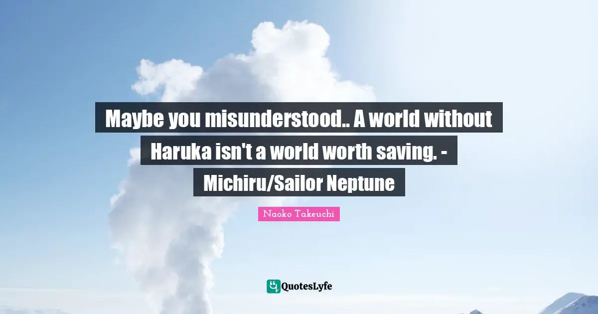 Maybe you misunderstood.. A world without Haruka isn't a world worth saving. - Michiru/Sailor Neptune