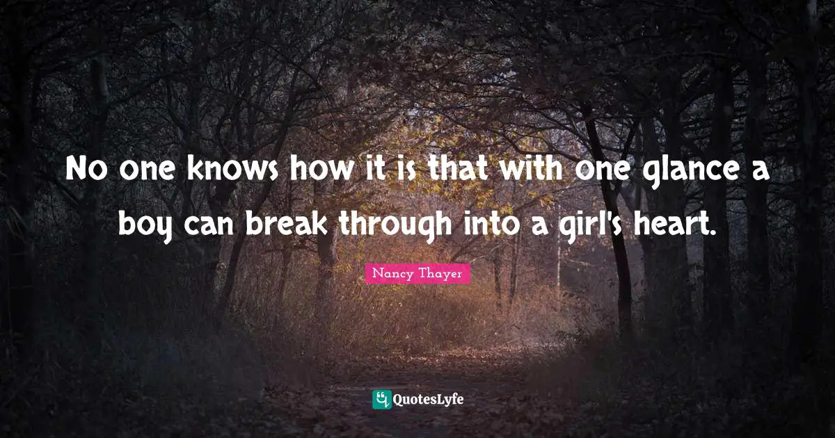 Heart Break Quotes: "No one knows how it is that with one glance a boy can break through into a girl's heart."