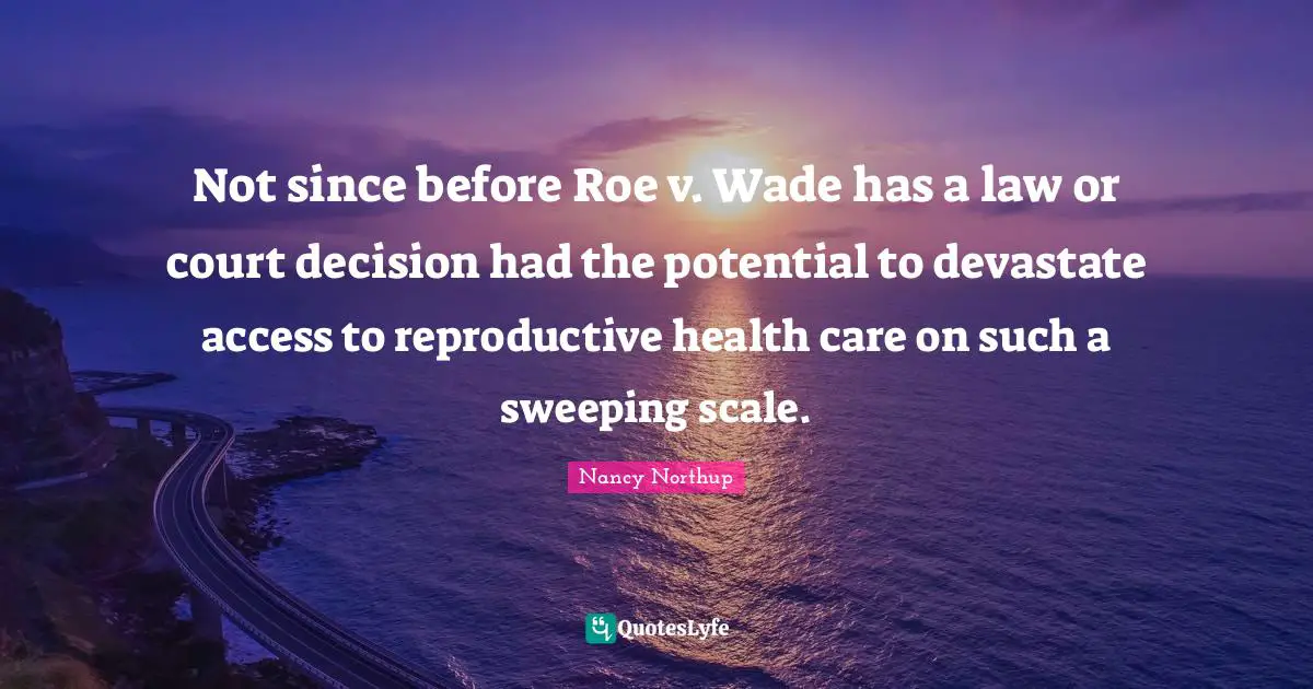 Not since before Roe v. Wade has a law or court decision had the potential to devastate access to reproductive health care on such a sweeping scale.