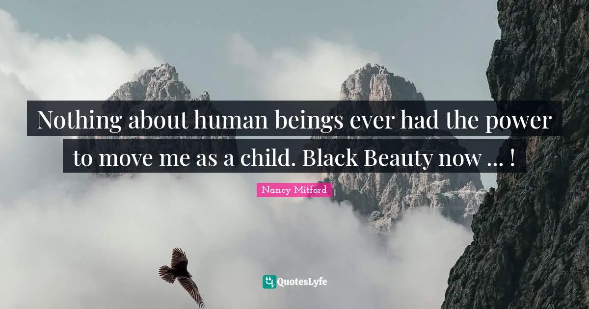 Nothing about human beings ever had the power to move me as a child. Black Beauty now ... !