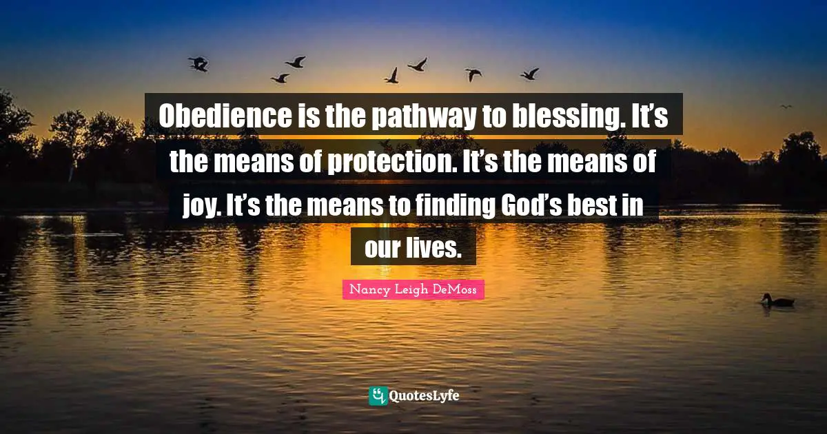 Obedience is the pathway to blessing. It’s the means of protection. It’s the means of joy. It’s the means to finding God’s best in our lives.