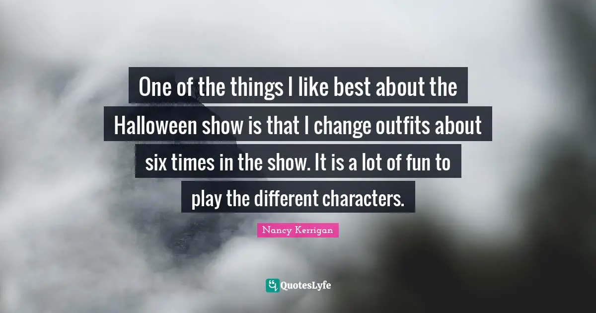 One of the things I like best about the Halloween show is that I change outfits about six times in the show. It is a lot of fun to play the different characters.