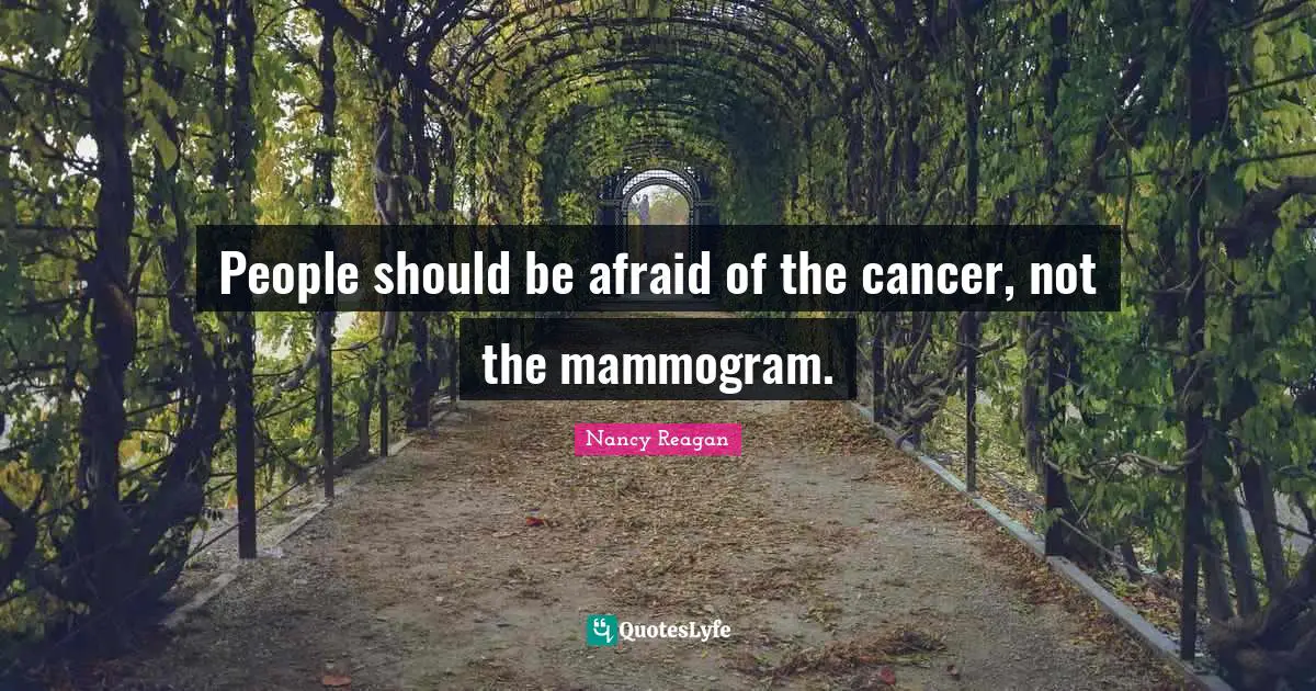 People should be afraid of the cancer, not the mammogram.