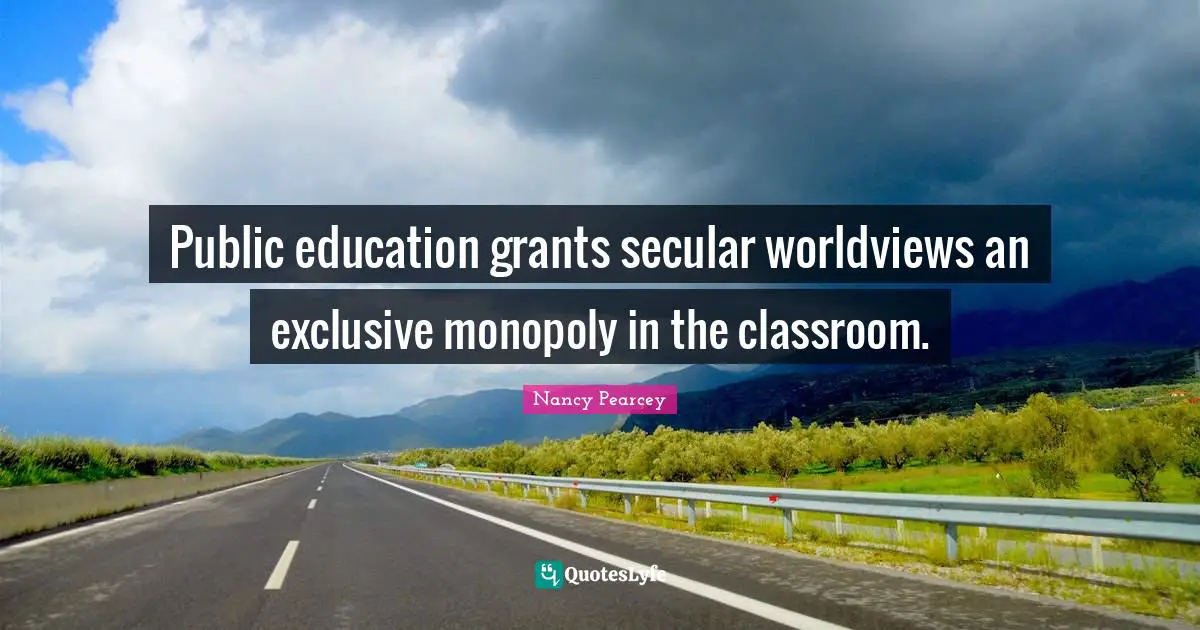 Public education grants secular worldviews an exclusive monopoly in the classroom.