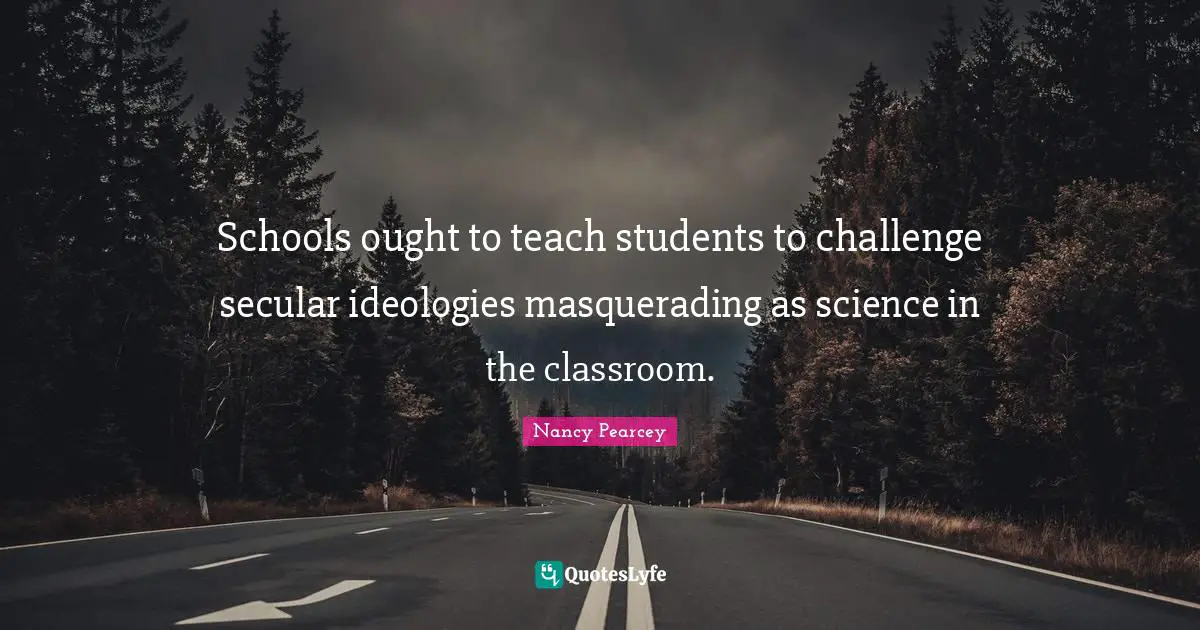 Schools ought to teach students to challenge secular ideologies masquerading as science in the classroom.