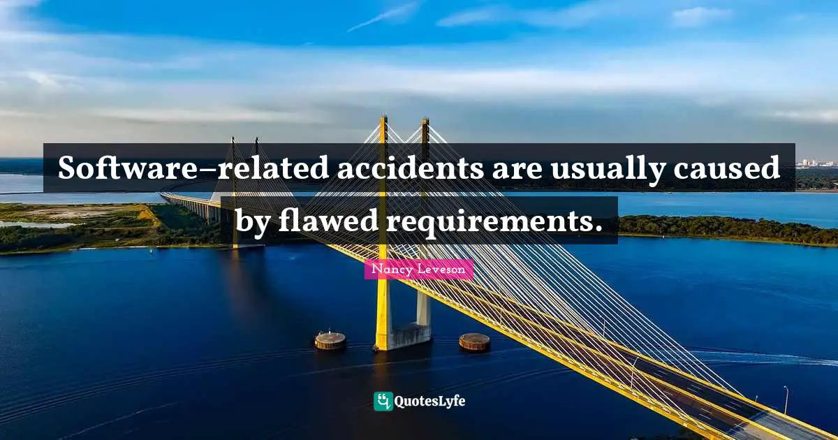 Software−related accidents are usually caused by flawed requirements.