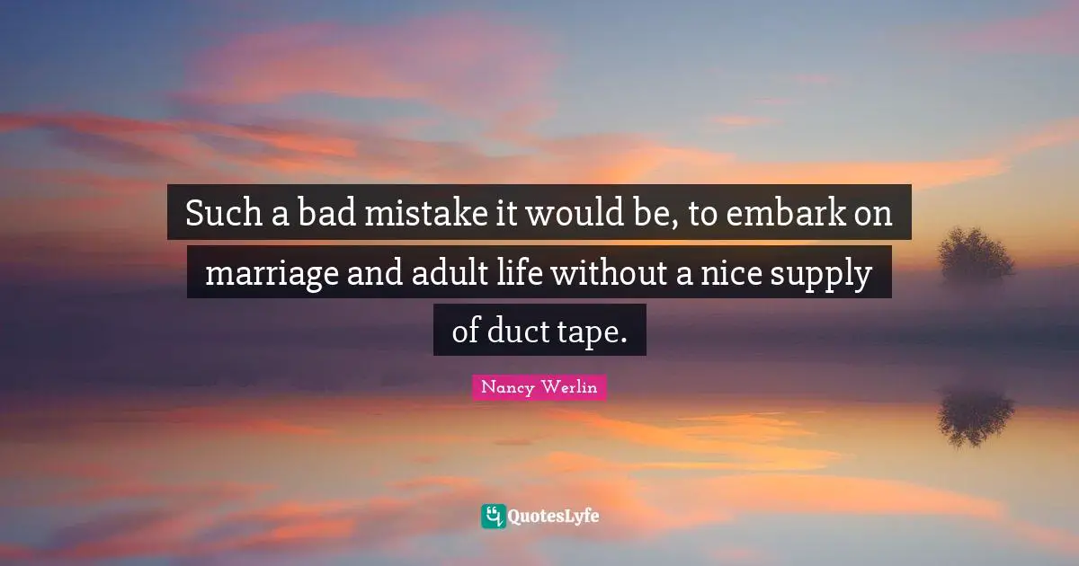 Such a bad mistake it would be, to embark on marriage and adult life without a nice supply of duct tape.
