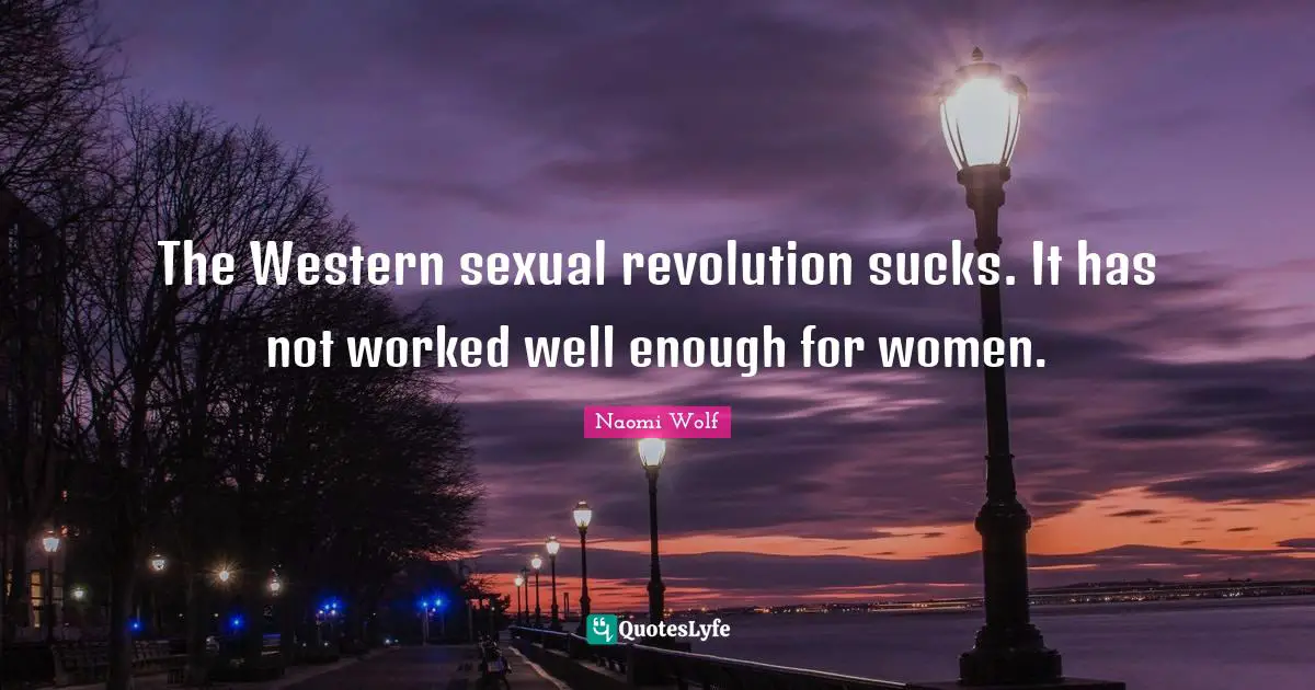 The Western sexual revolution sucks. It has not worked well enough for women.