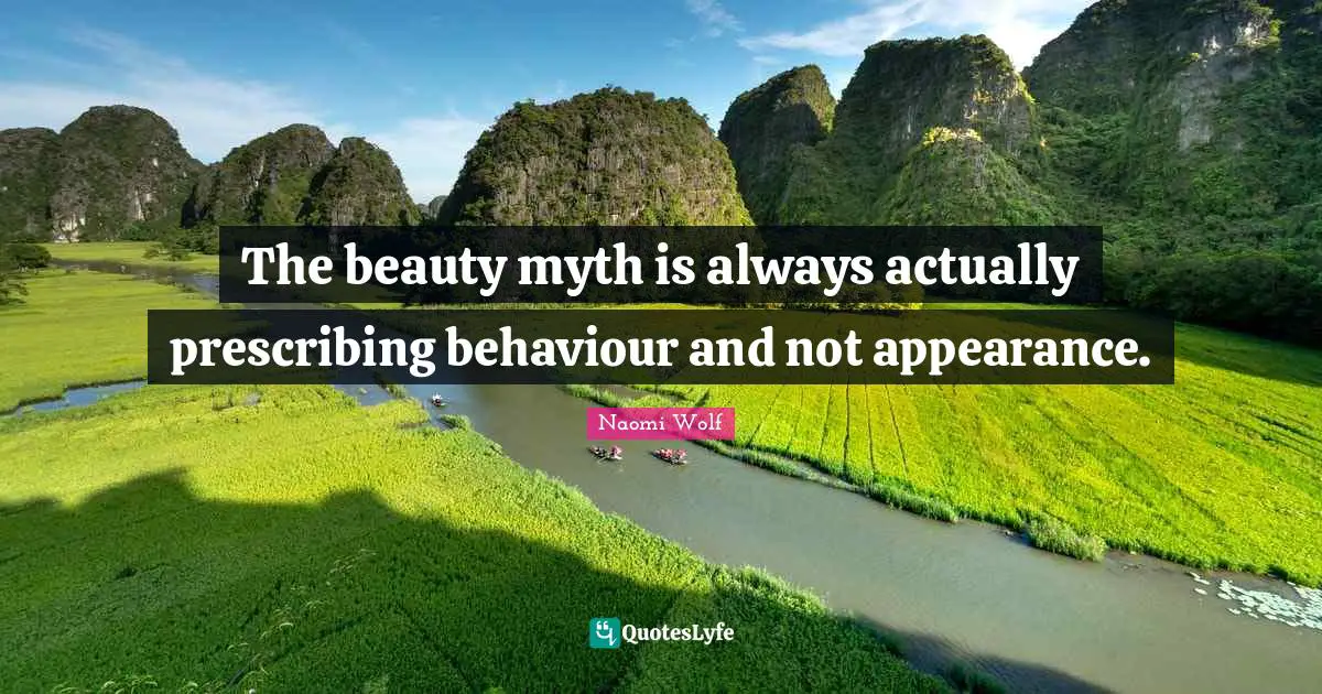 The beauty myth is always actually prescribing behaviour and not appearance.